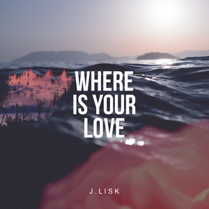 J. Lisk - Where Is Your Love