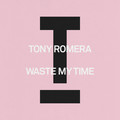 Tony Romera - Waste My Time (Extended Mix)