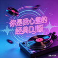 DJ造梦家 - 你是我心里的经典 (DJ版)